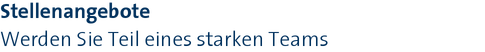 Stellenangebote|Werden Sie Teil eines starken Teams Stellenangebote|Werden Sie Teil eines starken Teams