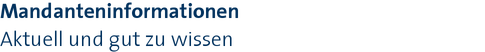 Mandanteninformationen|Aktuell und gut zu wissen Mandanteninformationen|Aktuell und gut zu wissen
